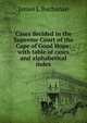 Cases decided in the Supreme Court of the Cape of Good Hope: with table of cases and alphabetical index, James L Buchanan 