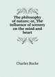 The philosophy of nature; or, The influence of scenery on the mind and heart, Charles Bucke 