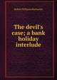The devil's case; a bank holiday interlude, Buchanan Robert Williams 