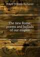 The new Rome; poems and ballads of our empire, Buchanan Robert Williams 