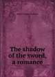 The shadow of the sword, a romance, Buchanan Robert Williams 