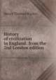 History of civilization in England: from the 2nd London edition, Henry Thomas Buckle 