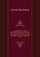 An appendix to the History of Scotland. Containing, I. A detection of the actions of Mary Queen of Scots, concerning the murder of her husband, and . Bothwel . II. De jure regni apud Scotos, Buchanan George 