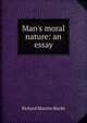 Man's moral nature: an essay, Richard Maurice Bucke 