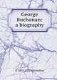 George Buchanan: a biography, D 1855-1927 Macmillan 