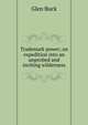 Trademark power; an expedition into an unprobed and inviting wilderness, Glen Buck 