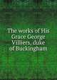 The works of His Grace George Villiers, duke of Buckingham, 