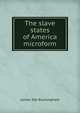 The slave states of America microform, Buckingham James Silk 