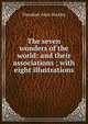 The seven wonders of the world: and their associations ; with eight illustrations, Theodore Alois Buckley 