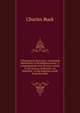 A theological dictionary: containing definitions of all religious terms; a comprehensive view of every article in the system of divinity; an impartial . in the religious world, from the birth, Charles Buck 