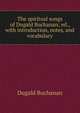 The spiritual songs of Dugald Buchanan; ed., with introduction, notes, and vocabulary, Dugald Buchanan 