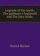 Legends of the north; The guidman o Inglismill and The fairy bride;, Patrick Buchan 
