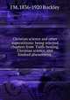 Christian science and other superstitions: being selected chapters from "Faith-healing, Christian science, and kindred phenomena,, J M. 1836-1920 Buckley 