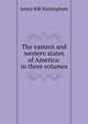The eastern and western states of America: in three volumes, Buckingham James Silk 