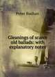 Gleanings of scarce old ballads: with explanatory notes, Peter Buchan 