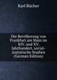 Die Bevolkerung von Frankfurt am Main im XIV. und XV. Jahrhundert, social-statistische Studien (German Edition), Karl Bucher 