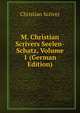 M. Christian Scrivers Seelen-Schatz, Volume 1 (German Edition), Christian Scriver 