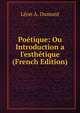 Po?tique: Ou Introduction a l'esth?tique (French Edition), Leon A. Dumont 