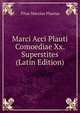 Marci Acci Plauti Comoediae Xx. Superstites (Latin Edition), Plautus Titus Maccius 