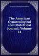 The American Gynaecological and Obstetrical Journal, Volume 14, Augustus Harper Buckmaster 