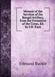 Memoir of the Services of the Bengal Artillery, from the Formation of the Corps, Ed. by J.W. Kaye, Edmund Buckle 
