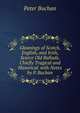 Gleanings of Scotch, English, and Irish, Scarce Old Ballads, Chiefly Tragical and Historical. with Notes by P. Buchan, Peter Buchan 