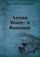 Annan Water: A Romance, Buchanan Robert Williams 