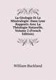 La Geologie Et La Mineralogie: Dans Leur Rapports Avec La Theologie Naturelle, Volume 2 (French Edition), William Buckland 