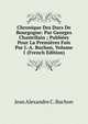 Chronique Des Ducs De Bourgogne: Par Georges Chastellain ; Publiees Pour La Premieres Fois Par J.-A. Buchon, Volume 1 (French Edition), Jean Alexandre C. Buchon 