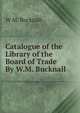 Catalogue of the Library of the Board of Trade By W.M. Bucknall., W M. Bucknall 