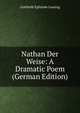 Nathan Der Weise: A Dramatic Poem (German Edition), Gotthold Ephraim Lessing 