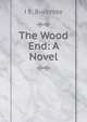 The Wood End: A Novel, J E. Buckrose 