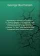 Buchanan's History of Scotland: In Twenty Books : Containing: I. an Account of Its Several Situations and the Nature of Its Soil and Climate : Ii. the . and What People Inhabited the Island from the, Buchanan George 