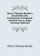 Henry Thomas Buckle's Geschichte Der Civilisation in England. Deutsch Von A. Ruge (German Edition), Henry Thomas Buckle 