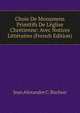 Choix De Monumens Primitifs De L'?glise Chr?tienne: Avec Notices Litt?raires (French Edition), Jean Alexandre C. Buchon 