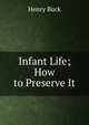 Infant Life; How to Preserve It, Henry Buck 