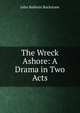 The Wreck Ashore: A Drama in Two Acts, John Baldwin Buckstone 