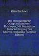 Die Mittelalterliche Grabplastik in Nord-Thuringen, Mit Besonderer Berucksichtigung Der Erfurter Denkmaler (German Edition), Otto Buchner 