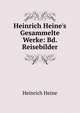 Heinrich Heine's Gesammelte Werke: Bd. Reisebilder, Heinrich Heine 
