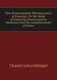 New Homoeopathic Pharmacop?ia & Posology: Or the Mode of Preparing Homoeopathic Medicines and the Administration of Doses, Charles Julius Hempel 