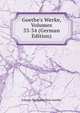 Goethe's Werke, Volumes 33-34 (German Edition), Johann Wolfgang Von Goethe 
