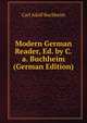 Modern German Reader, Ed. by C.a. Buchheim (German Edition), Carl Adolf Buchheim 