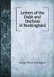 Letters of the Duke and Duchess of Buckingham, George Villiers Buckingham 