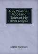 Grey Weather: Moorland Tales of My Own People, Buchan John 