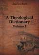 A Theological Dictionary. Volume I, Charles Buck 