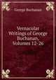 Vernacular Writings of George Buchanan, Volumes 12-26, Buchanan George 