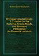 Veterinary Bacteriology: A Treatise On the Bacteria, Yeasts, Molds, and Protozoa Pathogenic for Domestic Animals, Robert Earle Buchanan 
