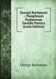 Georgii Buchanani .: Paraphrasis Psalmorum Davidis Poetica (Latin Edition), Buchanan George 