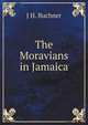 The Moravians in Jamaica, J H. Buchner 