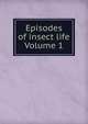Episodes of insect life Volume 1, 